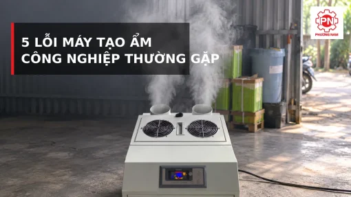 5 lỗi máy tạo ẩm công nghiệp thường gặp và cách khắc phục