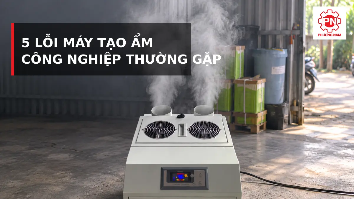 5 lỗi máy tạo ẩm công nghiệp thường gặp và cách khắc phục